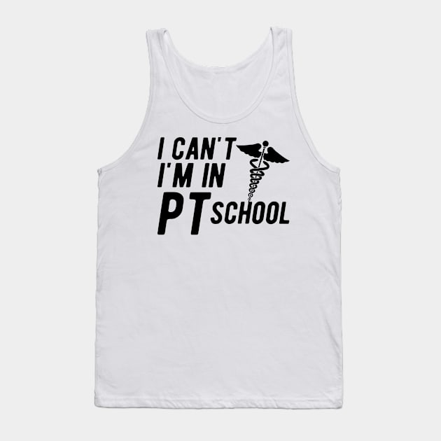 Physical Therapy Student - I can't I am in PI School Tank Top by KC Happy Shop